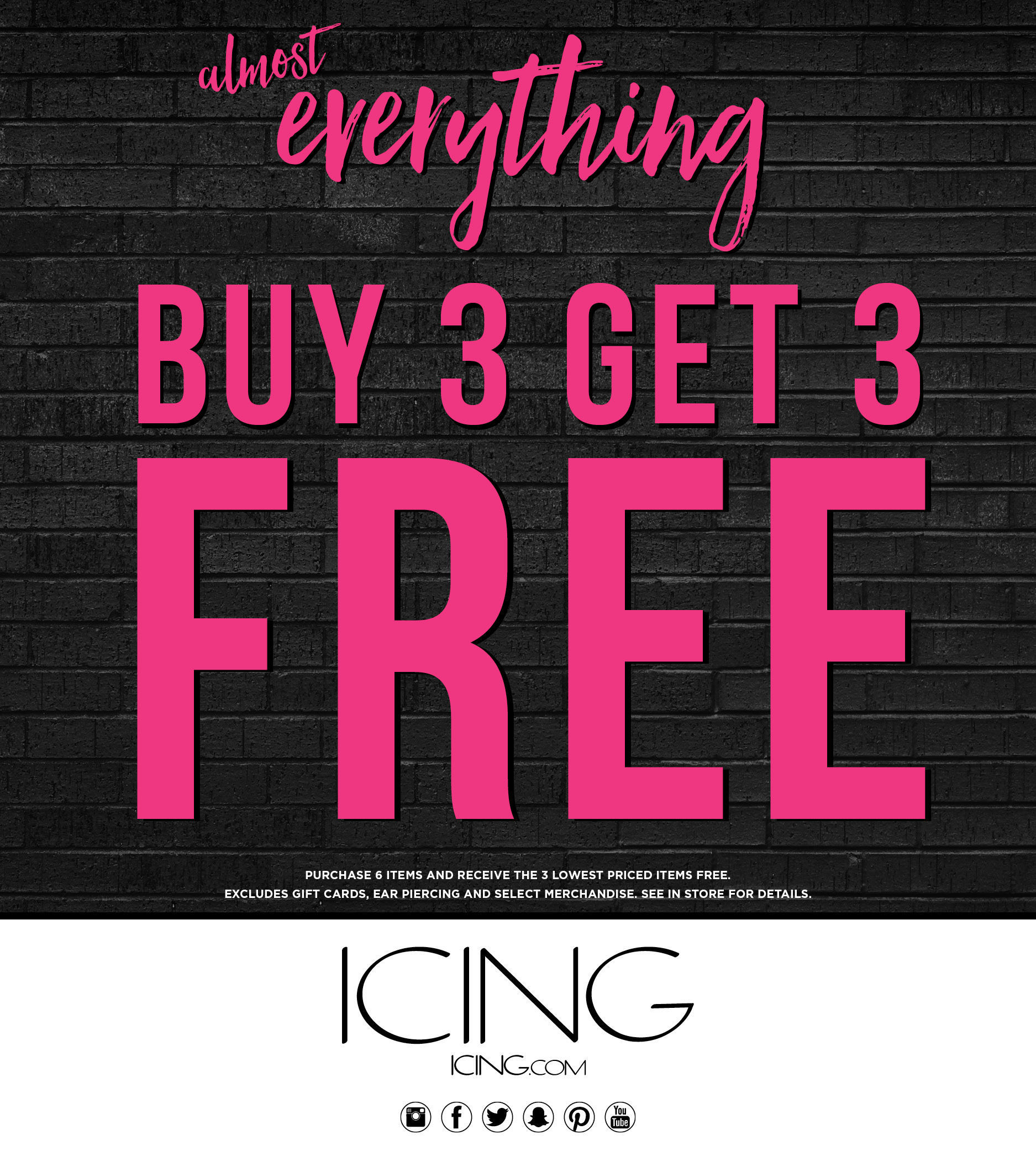 Purchase 6 items and receive the 3 lowest priced items free. Excludes gift cards, ear piercing and select merchandise. See in store for details.